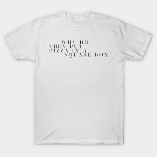why do they put pizza in a square box T-Shirt